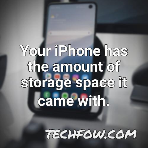 your iphone has the amount of storage space it came with
