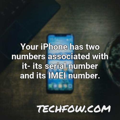 your iphone has two numbers associated with it its serial number and its imei number
