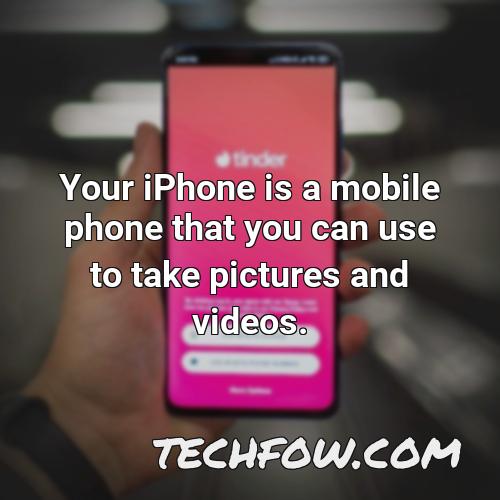 your iphone is a mobile phone that you can use to take pictures and videos