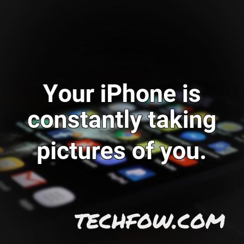 your iphone is constantly taking pictures of you 1