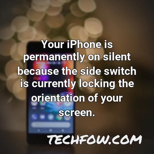 your iphone is permanently on silent because the side switch is currently locking the orientation of your screen