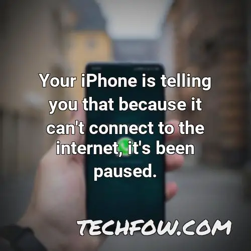 your iphone is telling you that because it can t connect to the internet it s been paused