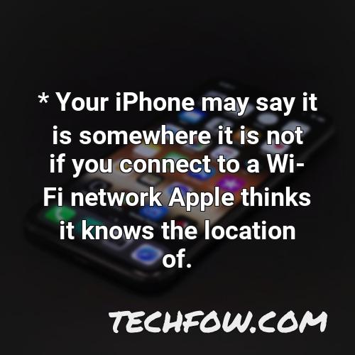 your iphone may say it is somewhere it is not if you connect to a wi fi network apple thinks it knows the location of
