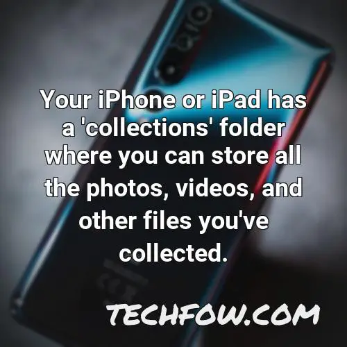 your iphone or ipad has a collections folder where you can store all the photos videos and other files you ve collected