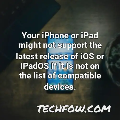 your iphone or ipad might not support the latest release of ios or ipados if it is not on the list of compatible devices