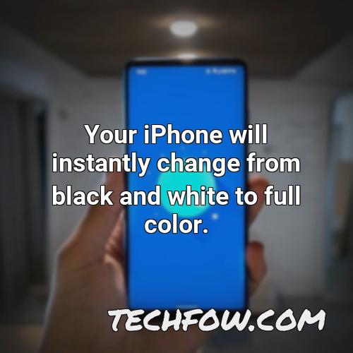 your iphone will instantly change from black and white to full color