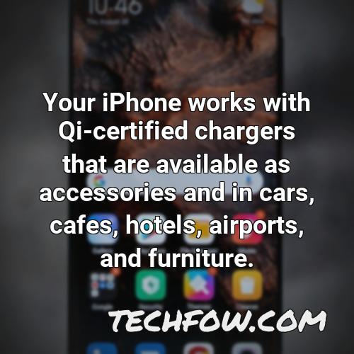 your iphone works with qi certified chargers that are available as accessories and in cars cafes hotels airports and furniture
