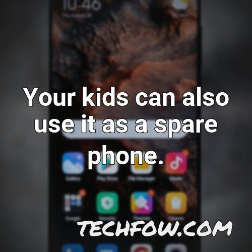 your kids can also use it as a spare phone