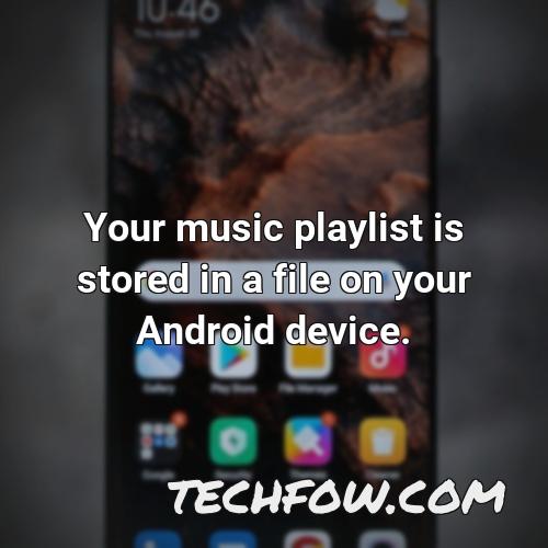 your music playlist is stored in a file on your android device