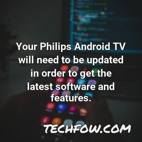 your philips android tv will need to be updated in order to get the latest software and features