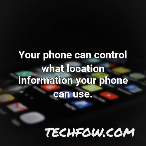 your phone can control what location information your phone can use