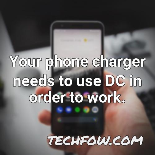 your phone charger needs to use dc in order to work