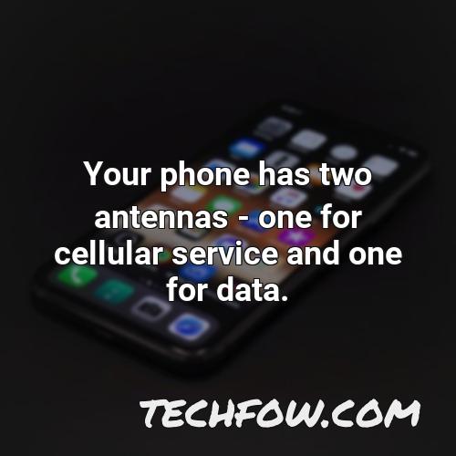 your phone has two antennas one for cellular service and one for data