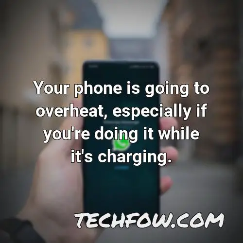 your phone is going to overheat especially if you re doing it while it s charging