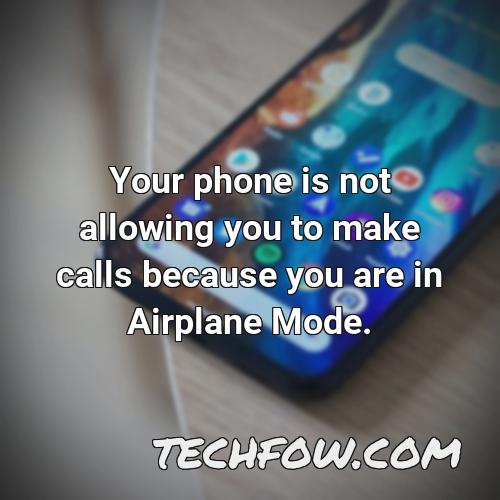 your phone is not allowing you to make calls because you are in airplane mode