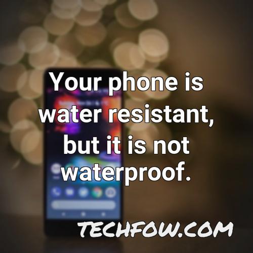 your phone is water resistant but it is not waterproof