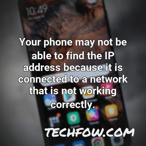 your phone may not be able to find the ip address because it is connected to a network that is not working correctly