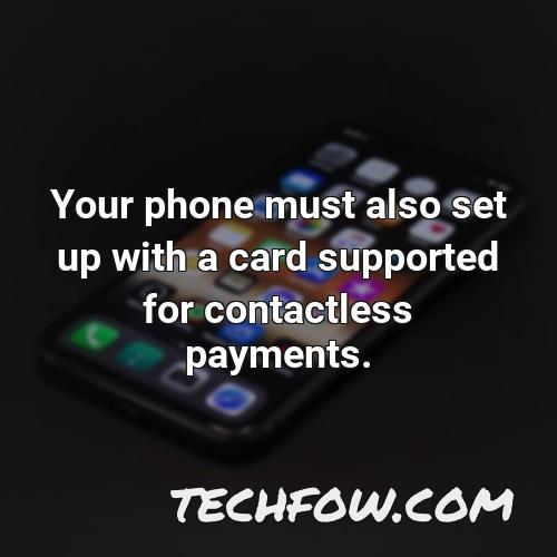your phone must also set up with a card supported for contactless payments
