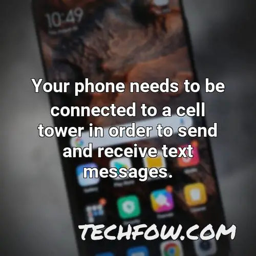 your phone needs to be connected to a cell tower in order to send and receive text messages