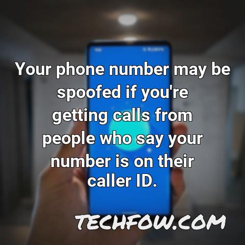 your phone number may be spoofed if you re getting calls from people who say your number is on their caller id