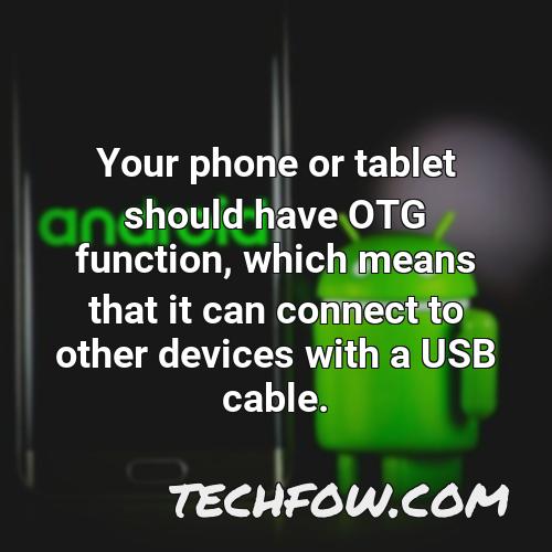 your phone or tablet should have otg function which means that it can connect to other devices with a usb cable