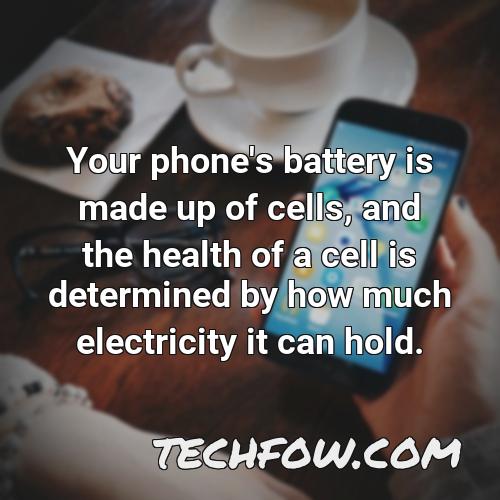 your phone s battery is made up of cells and the health of a cell is determined by how much electricity it can hold