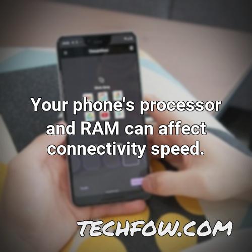 your phone s processor and ram can affect connectivity speed