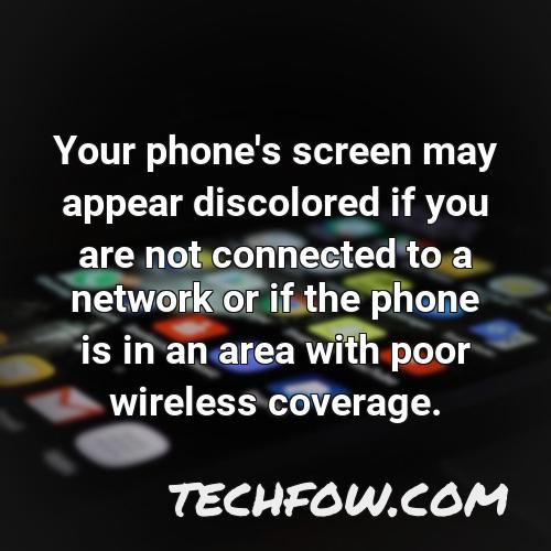 your phone s screen may appear discolored if you are not connected to a network or if the phone is in an area with poor wireless coverage