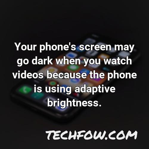 your phone s screen may go dark when you watch videos because the phone is using adaptive brightness