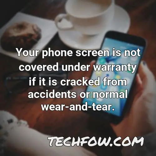 your phone screen is not covered under warranty if it is cracked from accidents or normal wear and tear