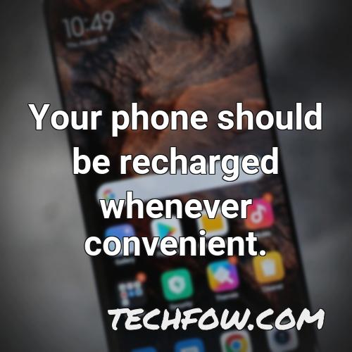 your phone should be recharged whenever convenient