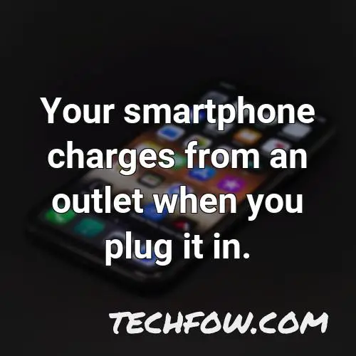 your smartphone charges from an outlet when you plug it in