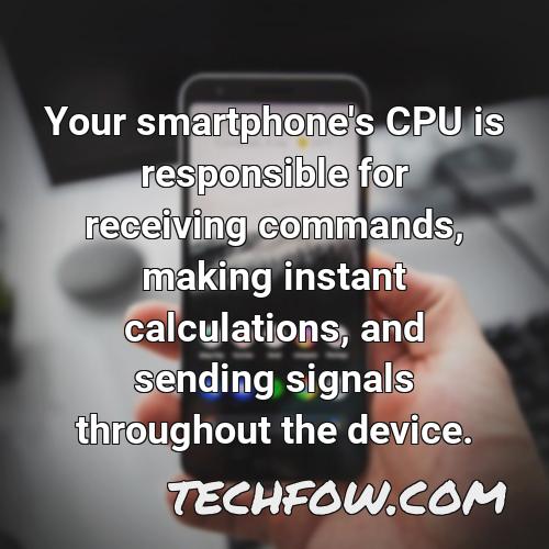 your smartphone s cpu is responsible for receiving commands making instant calculations and sending signals throughout the device