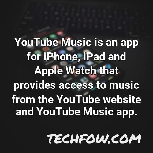 youtube music is an app for iphone ipad and apple watch that provides access to music from the youtube website and youtube music app