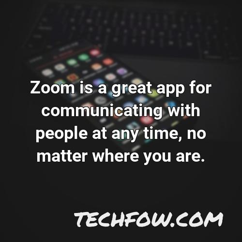 zoom is a great app for communicating with people at any time no matter where you are