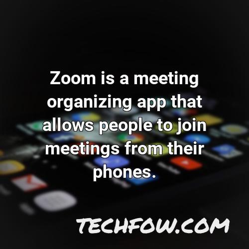 zoom is a meeting organizing app that allows people to join meetings from their phones
