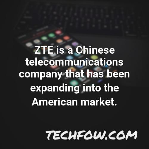 zte is a chinese telecommunications company that has been expanding into the american market 1