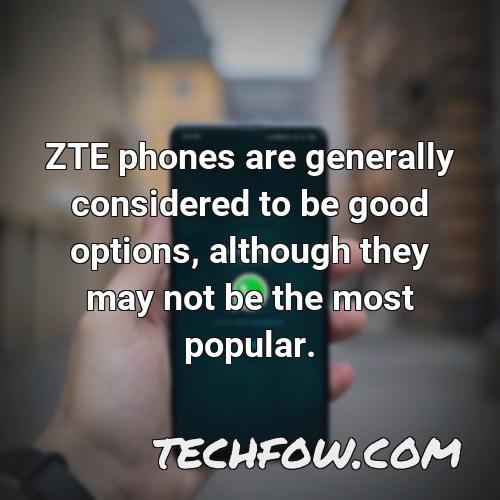 zte phones are generally considered to be good options although they may not be the most popular