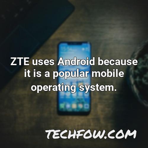 zte uses android because it is a popular mobile operating system